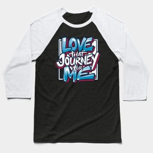 Love that journey for me Baseball T-Shirt